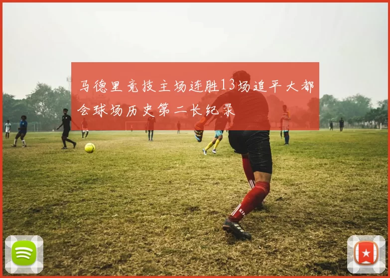 马德里竞技主场连胜13场追平大都会球场历史第二长纪录